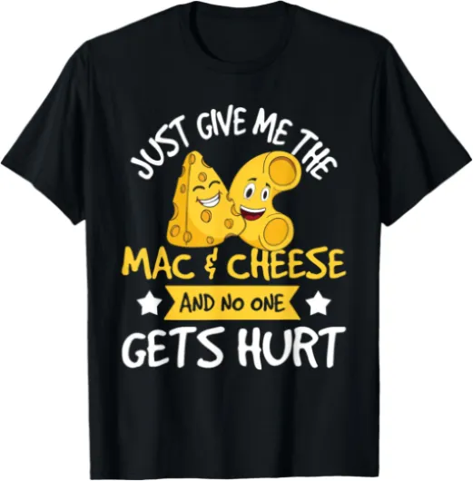 Just Give Me The Mac & Cheese - Macaroni Cheesy Noodle Lover T-Shirt